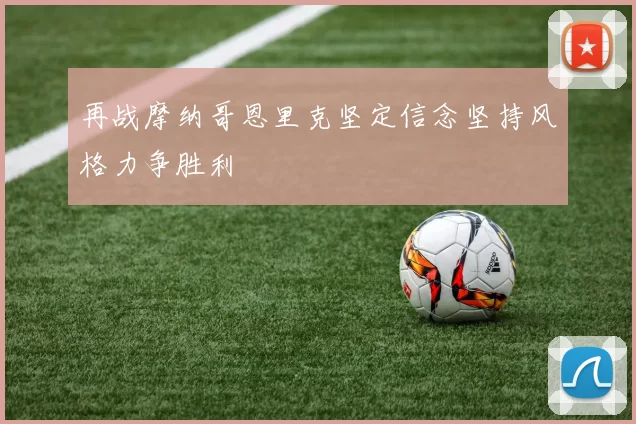 再战摩纳哥恩里克坚定信念坚持风格力争胜利