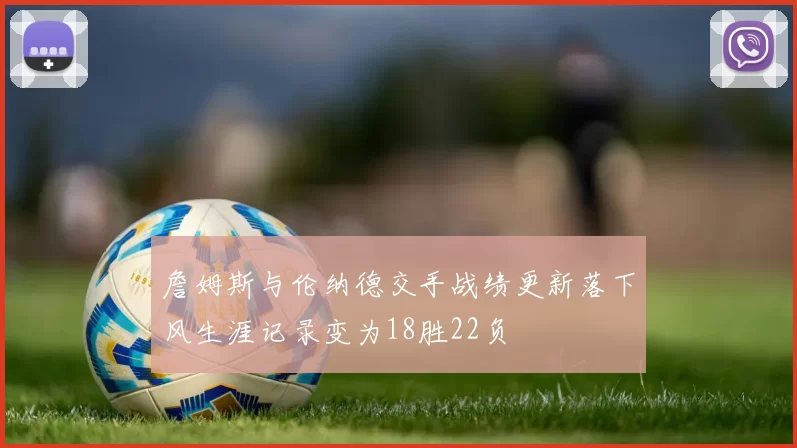 詹姆斯与伦纳德交手战绩更新落下风生涯记录变为18胜22负